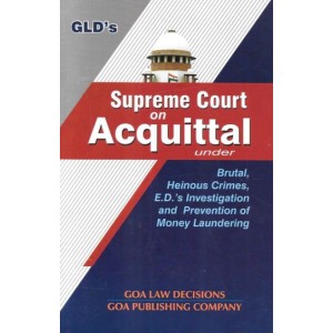 GLD's Supreme Court On Acquittal under Brutal, Heinous Crimes, E.D.'s Investigation And Prevention Of Money Laundering by Goa Law Decisions